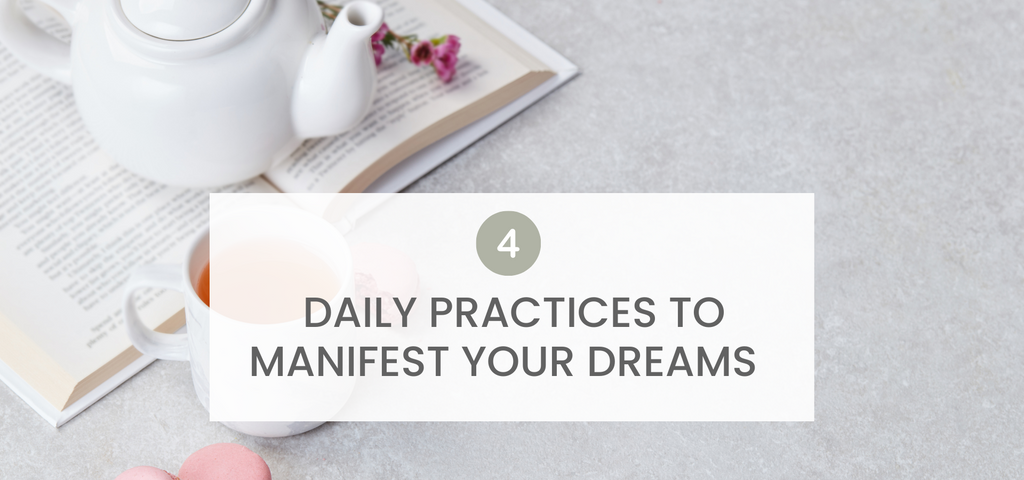 4 Daily Practices to Manifest Your Dreams 