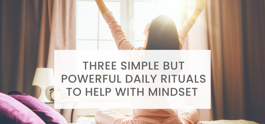 Three Simple but Powerful Daily Rituals to Help with Mindset
