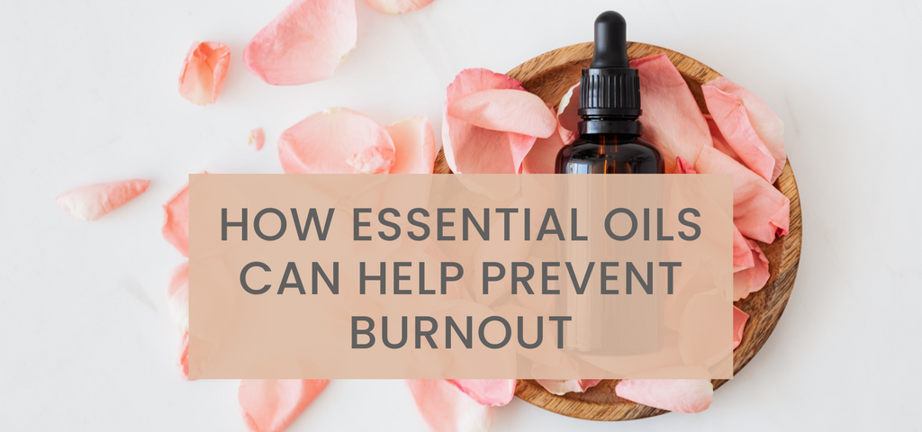 How Essential Oils can help Prevent Burnout