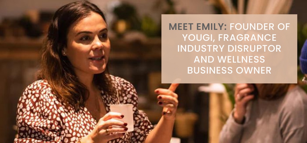 Emily: Founder of Yougi, Fragrance Industry Disruptor and Wellness Business Owner