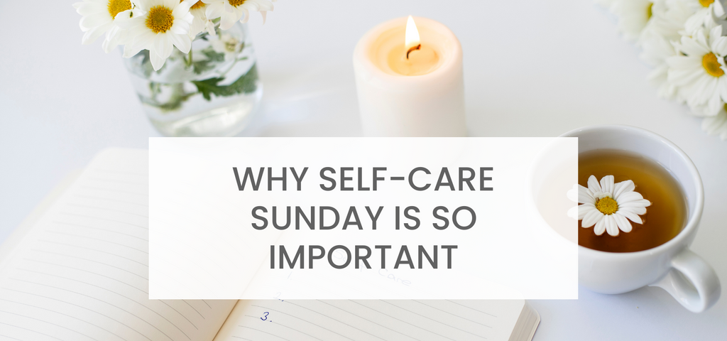 Why Self-care Sunday is so Important.