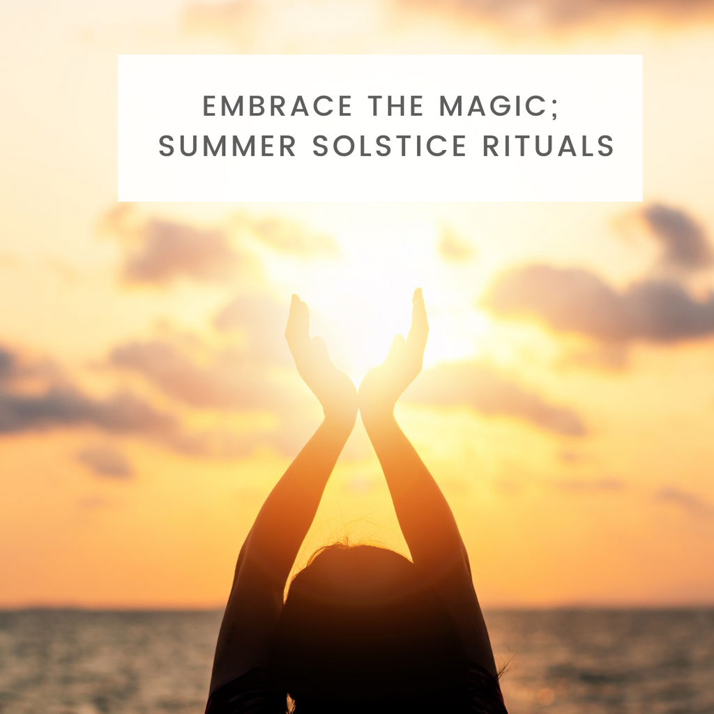 Embrace the Magic; Summer Solstice Rituals