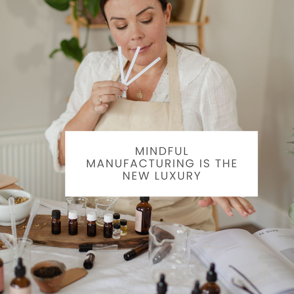 Mindful Manufacturing Is The New Luxury